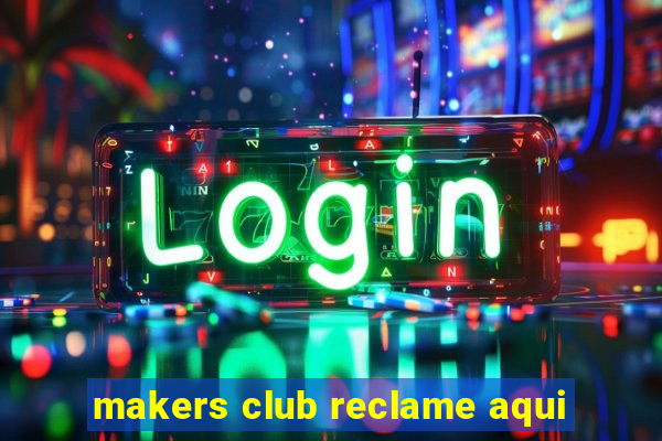 makers club reclame aqui